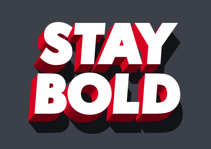 Stay bold Written in bold font